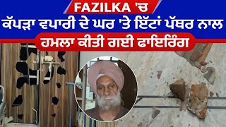 Fazilka 'ਚ ਕੱਪੜਾ ਵਪਾਰੀ ਦੇ ਘਰ 'ਤੇ ਇੱਟਾਂ ਪੱਥਰ ਨਾਲ ਹਮਲਾ, ਕੀਤੀ ਗਈ ਫਾਇਰਿੰਗ