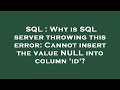 SQL : Why is SQL server throwing this error: Cannot insert the value NULL into column 'id'?