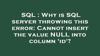 SQL : Why is SQL server throwing this error: Cannot insert the value NULL into column 'id'?