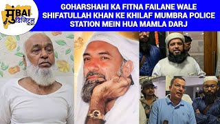 GoharShahi ka fitna failane wale Shifatullah Khan ke khilaf mumbra police ne kiya Mamla darj