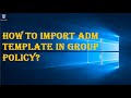 HOW TO IMPORT ADM TEMPLATE IN GROUP POLICY?