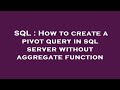 SQL : How to create a pivot query in sql server without aggregate function