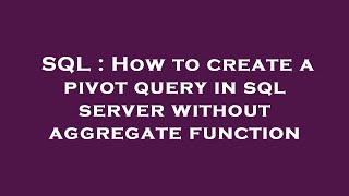 SQL : How to create a pivot query in sql server without aggregate function