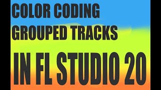 COLOR CODING GROUPED TRACKS IN FL STUDIO 20 PART 2