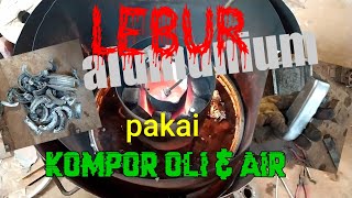 Quick and Cheap Aluminum Melting casting ingots lebur alumunium pakai kompor oli dan air.HEMAT CEPAT