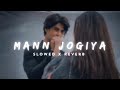 mann jogiya slowed x reverb arijit singh ishita vishwakarma lo fi mix