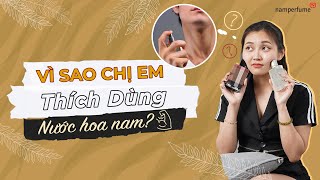 Vì sao một số chị em lại thích dùng nước hoa nam | namperfume TV