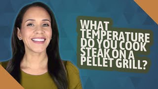 What temperature do you cook steak on a pellet grill?