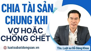 LƯU Ý 5: Chia tài sản chung của vợ, chồng khi một người chết