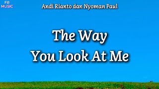 Andi Rianto dan Nyoman Paul - The Way You Look At Me Lyrics