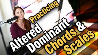 Practicing Altered Dominant Chords And Scales