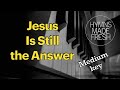 Jesus Is Still the Answer - PIANO instrumental KARAOKE