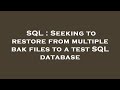 SQL : Seeking to restore from multiple bak files to a test SQL database