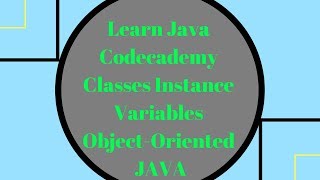 Codecademy Learn Java, Classes Instance Variables, Object Oriented Java