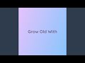 Grow Old With