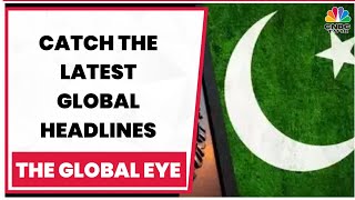 Catch The Latest Global Headlines | Spotlight On Pakistan Economic Crisis & More Updates | CNBC-TV18