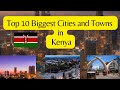 Top 10 Biggest Cities and Towns in Kenya 2024