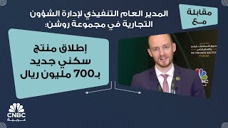 المدير العام التنفيذي لإدارة الشؤون التجارية في مجموعة روشن: إطلاق منتج سكني جديد بـ700 مليون ريال