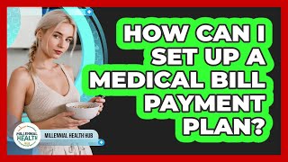 How Can I Set Up a Medical Bill Payment Plan?