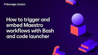 How to trigger and embed Docusign Maestro workflows with Bash & code launcher