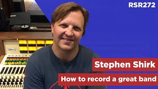 RSR272 - Stephen Shirk -  How to Record a Great Band Performance in the Studio