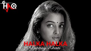 Halka Halka | Fanney Khan | DJ Haq | Aishwarya Rai | Rajkummar Rao | Bollywood Remix