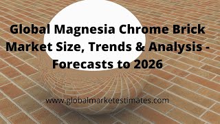 Global Magnesia Chrome Brick Market Size, Trends \u0026 Analysis - Forecasts to 2026