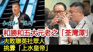 和勝和五大元老之「荃灣澤」，大敗聯英社眾人，挑釁「上水皇帝」︱新義安︱崩牙駒︱向華強︱陳惠敏︱和勝和#黑白江湖