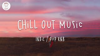 Best Chill Out Music Mix 🍒 A Super Chill Playlist / Indie, Pop RnB
