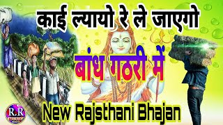 काई लाया न काई ले जावांगा भजन | Rajasthani Bhajan | काई ल्यायो ले ज्यागो तू बांध गठड़ी में