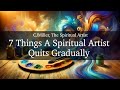 Seven Things A Spiritual Artist Quits Gradually by CJMiller