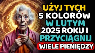 UŻYJ tych 5 KOLORÓW w LUTYM 2025, aby PRZYCIĄGNĄĆ BOGACTWO, SUKCES I OBFITOŚĆ | Nauki Buddyjskie