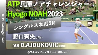 #名勝負ダイジェスト【兵庫ノアCH2023/2R】D.AJDUKOVIC (CRO) vs 野口莉央(明治安田生命) 2023 兵庫ノアチャレンジャー シングルス2回戦