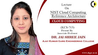 ''NIST Cloud Computing Reference Architecture'' Cloud Computing lecture 03 By Dr Jaishree Jain, AKG