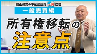 所有権移転の注意点はなんでしょう？【競売不動産の名人/藤山勇司の不動産投資一発回答】／一般売買編