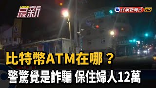 比特幣ATM在哪？ 警驚覺是詐騙 保住婦人12萬－民視新聞