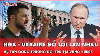 Nga - Ukraine đổ lỗi lẫn nhau về vụ tấn công trường nội trú tại vùng Kursk | Thời sự quốc tế