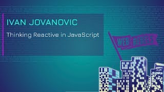 Ivan Jovanovic: Thinking Reactive in JavaScript | Web Rebels 2018