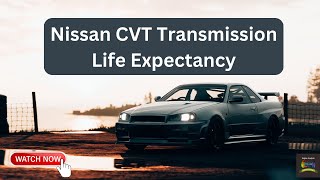 Nissan CVT Transmission Life Expectancy