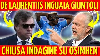 NOTIZIA SHOCK. CLAMOROSO. DE LAURENTIIS INGUAIA GIUNTOLI PER IL CASO OSIMHEN. CHIUSA L'INDAGINE...