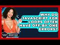 Why Do JavaScript For Loops Often Have Off-by-one Errors? - JavaScript Toolkit