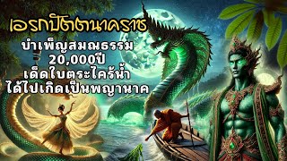 เอรกปัตตะนาคราช ภิกษุบำเพ็ญสมณะธรรม 20000ปี เคยเด็ดใบตระไคร้น้ำ ได้ไปเกิดเป็นพญานาค