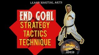 End Goals Strategy Tactics Techniques in the Martial Arts