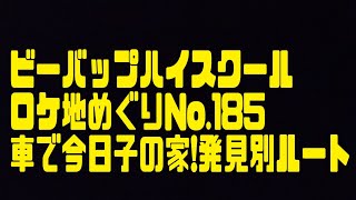 ビーバップハイスクールロケ地めぐりNo.185 車で今日子の家!簡単ルート発見した!