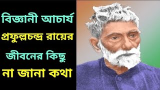 Acharya Prafulla Chandra Roy Life Story/Facts.আচার্য প্রফুল্লচন্দ্র রায়ের জীবনের কিছু না জানা কথা।