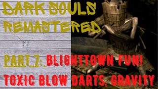 Dark Souls Remastered | Part 7 | BLIGHTTOWN fun now with gravity and toxic blow darts!