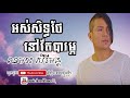 អស់សិទ្ធថែតែនៅបារម្ភ ខេមរះ សិរីមន្ត song new 2017