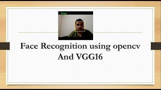 Face Recognition using open CV and VGG 16 Transfer Learning