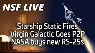 NSF Live: Starship SN4 testing continues, Virgin Galactic point-to-point, NASA orders RS-25s