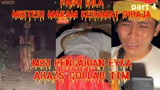 MISI PENCARIAN EYKAA ((MISTERI MAKAM KERAMAT DIRAJA) PARANORMAL ARAZS COLLAB TTM PART 4/5